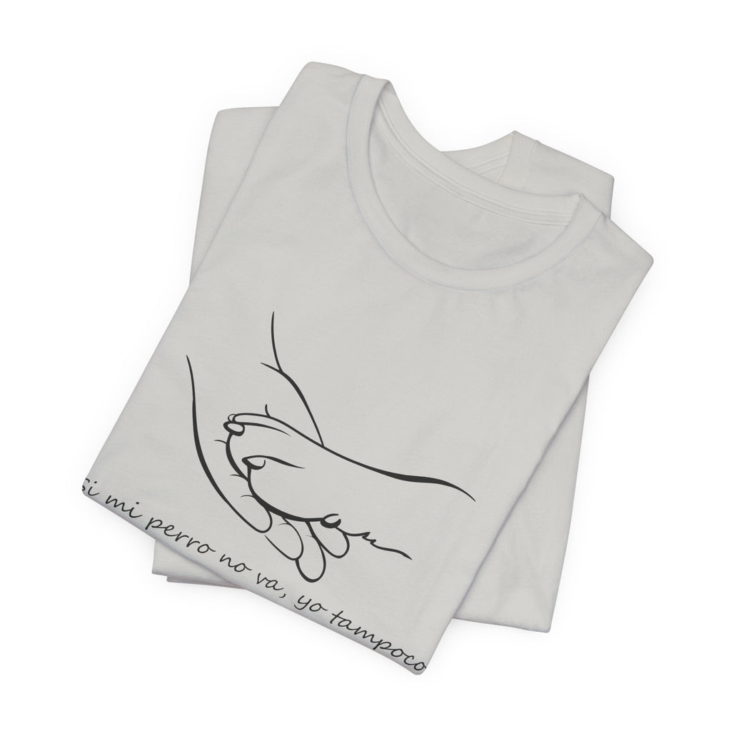 Camiseta Mujer - Si mi perro no va, yo tampoco.